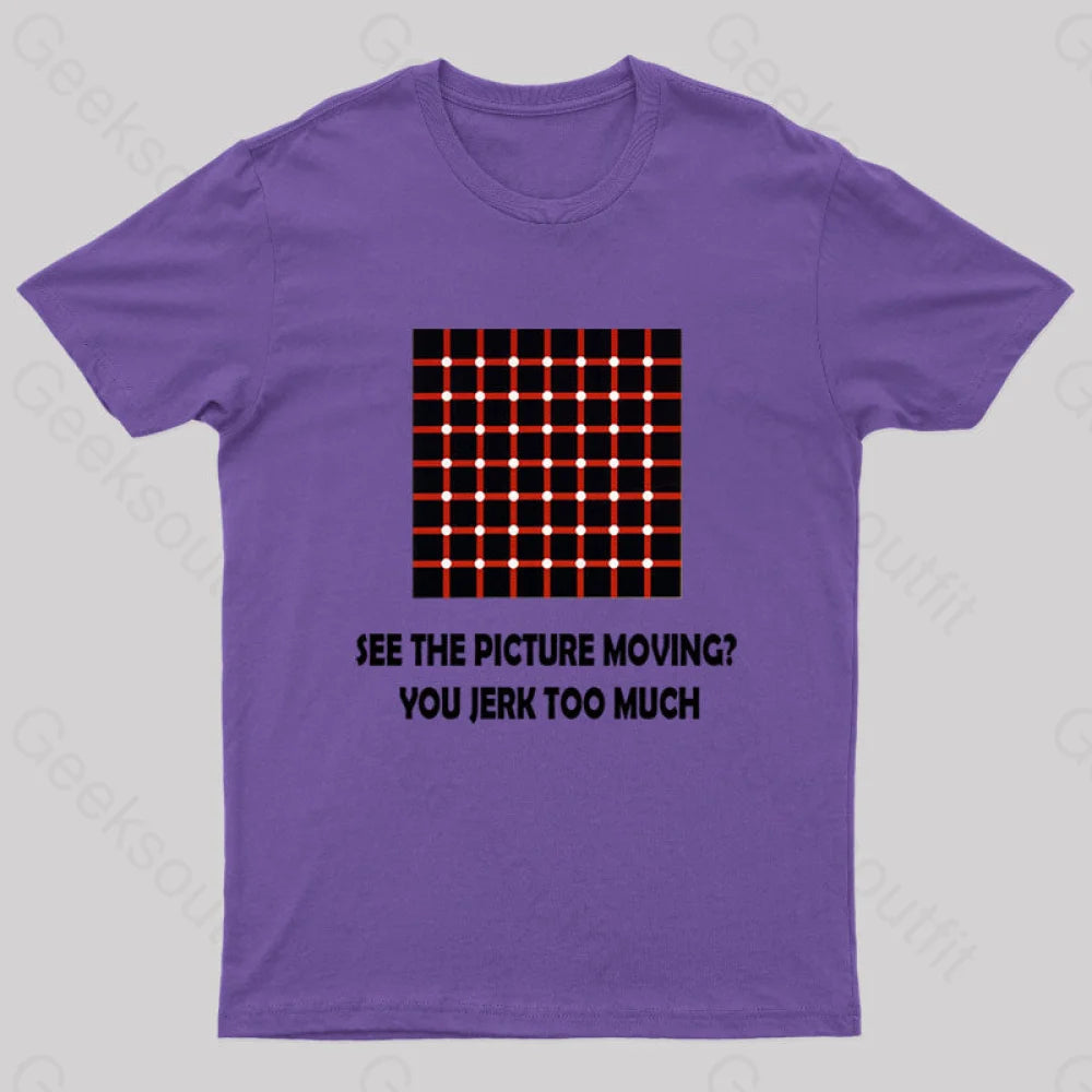 See the Picture Moving You Jerk Too Much Nerd T-Shirt