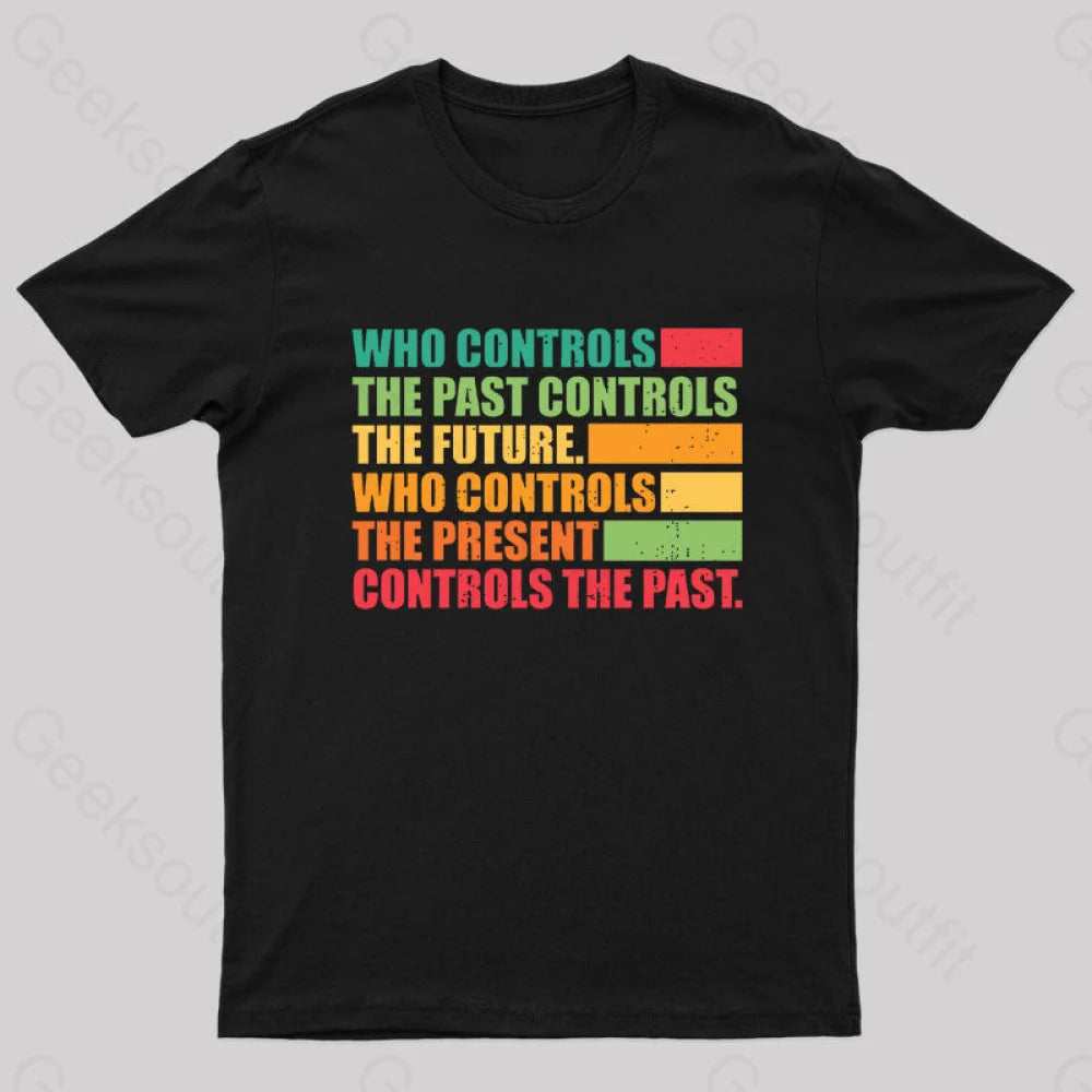 Who Controls The Past Controls The Future Geek T-Shirt