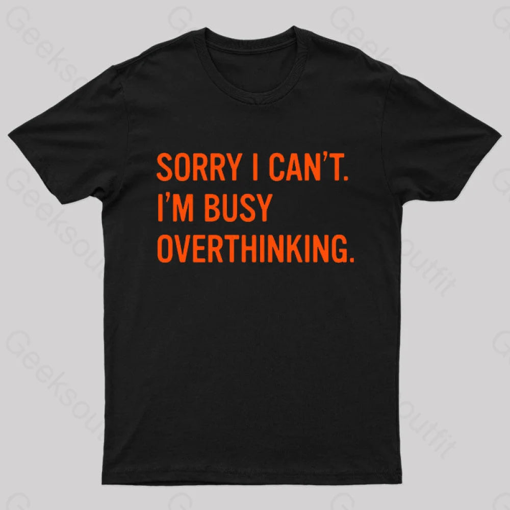 Sorry I Can't I'm Busy Overthinking Nerd T-Shirt